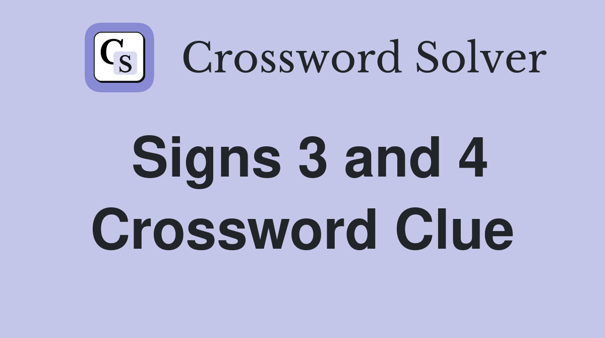 Signs 3 and 4 Crossword Clue