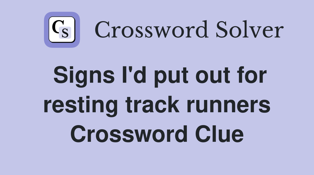 Signs I'd put out for resting track runners Crossword Clue