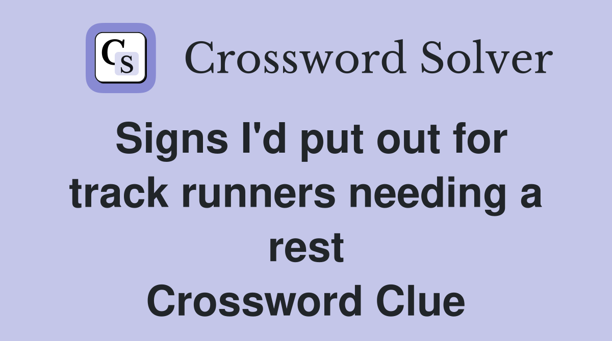 Signs I'd put out for track runners needing a rest Crossword Clue