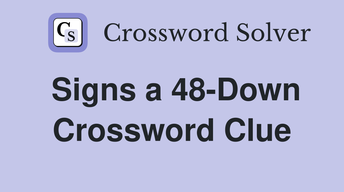 Signs a 48-Down Crossword Clue