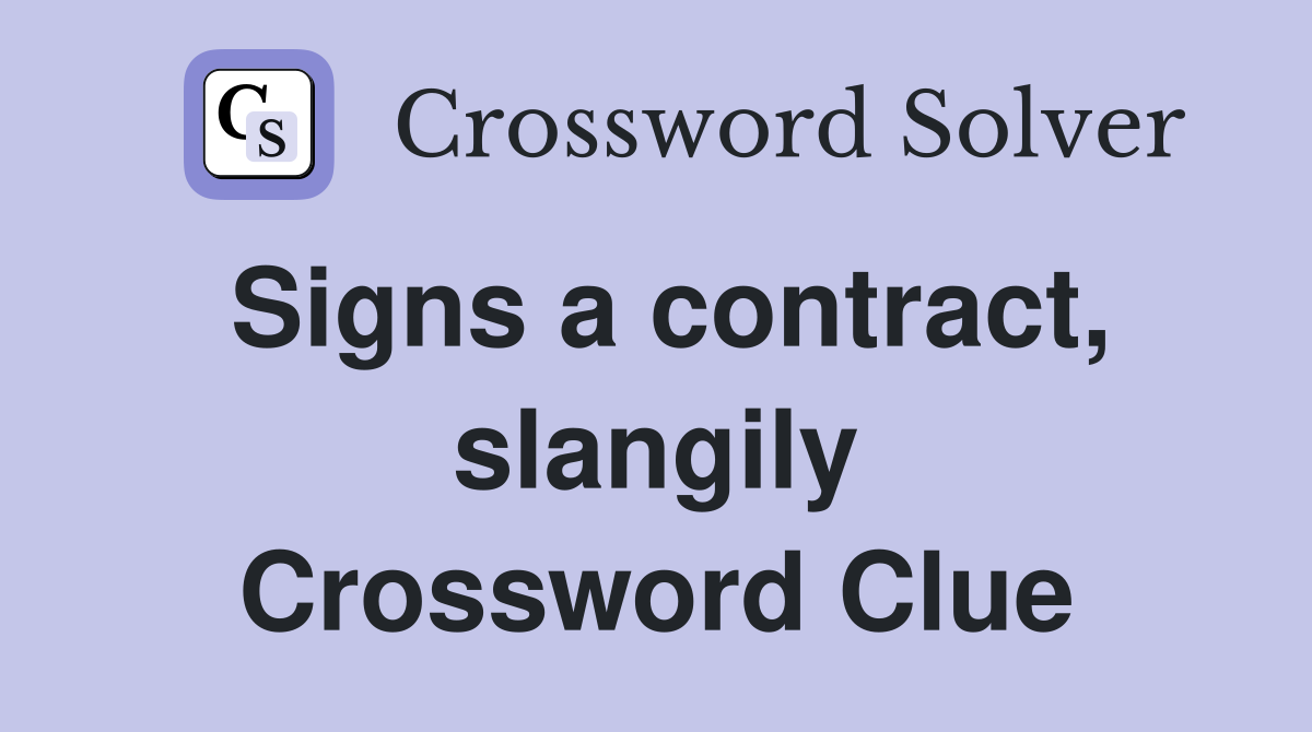 Signs a contract, slangily Crossword Clue