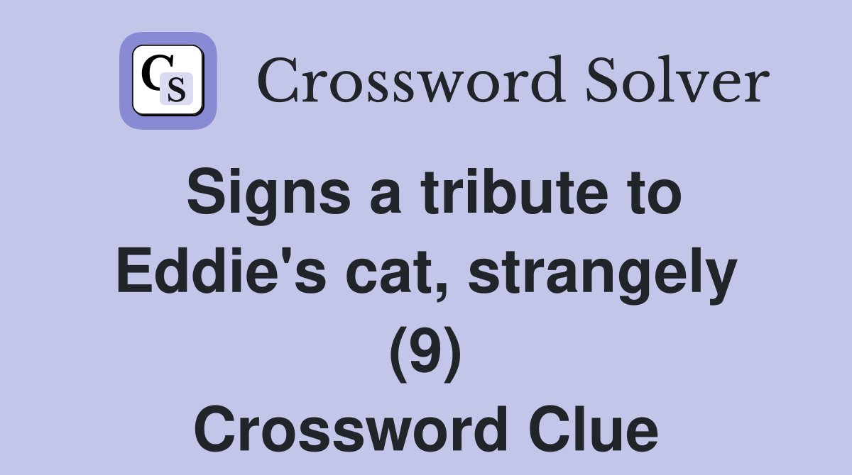 Signs a tribute to Eddie's cat, strangely (9) Crossword Clue
