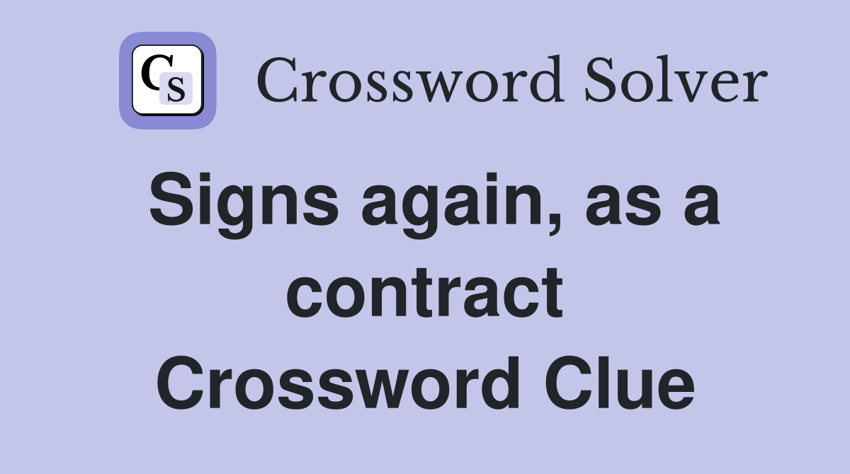Signs again, as a contract Crossword Clue