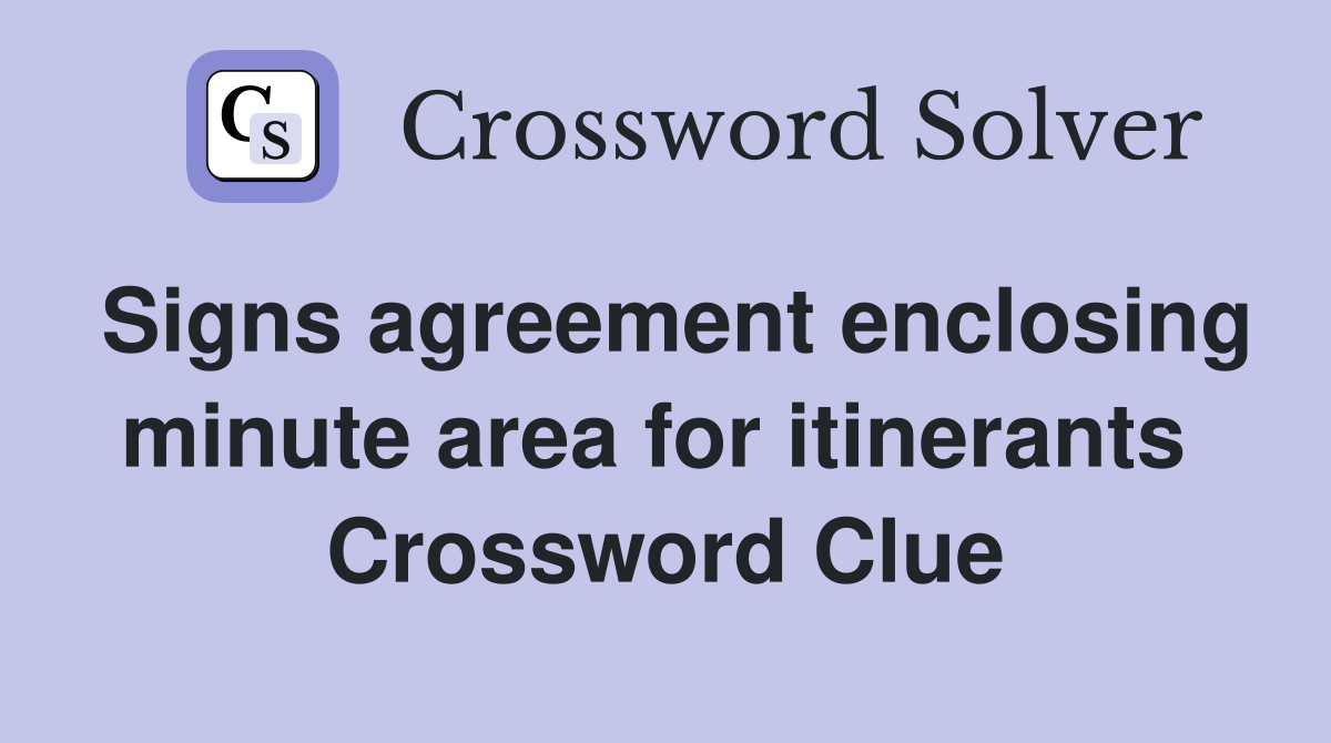 Signs agreement enclosing minute area for itinerants  Crossword Clue