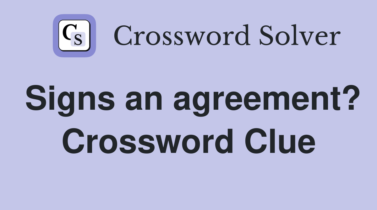 Signs an agreement? Crossword Clue