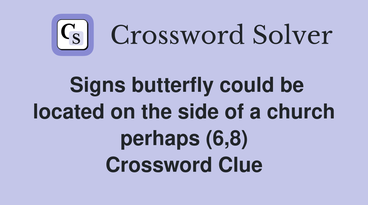 Signs butterfly could be located on the side of a church perhaps (6,8) Crossword Clue