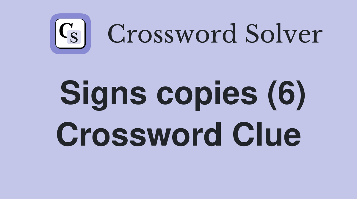 Signs copies (6) Crossword Clue
