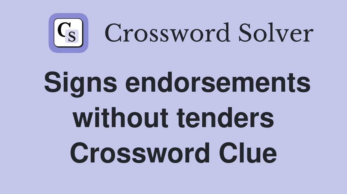 Signs endorsements without tenders Crossword Clue