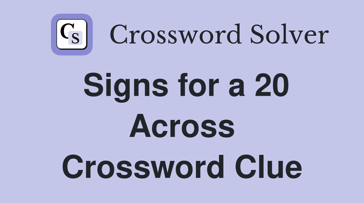 Signs for a 20 Across Crossword Clue