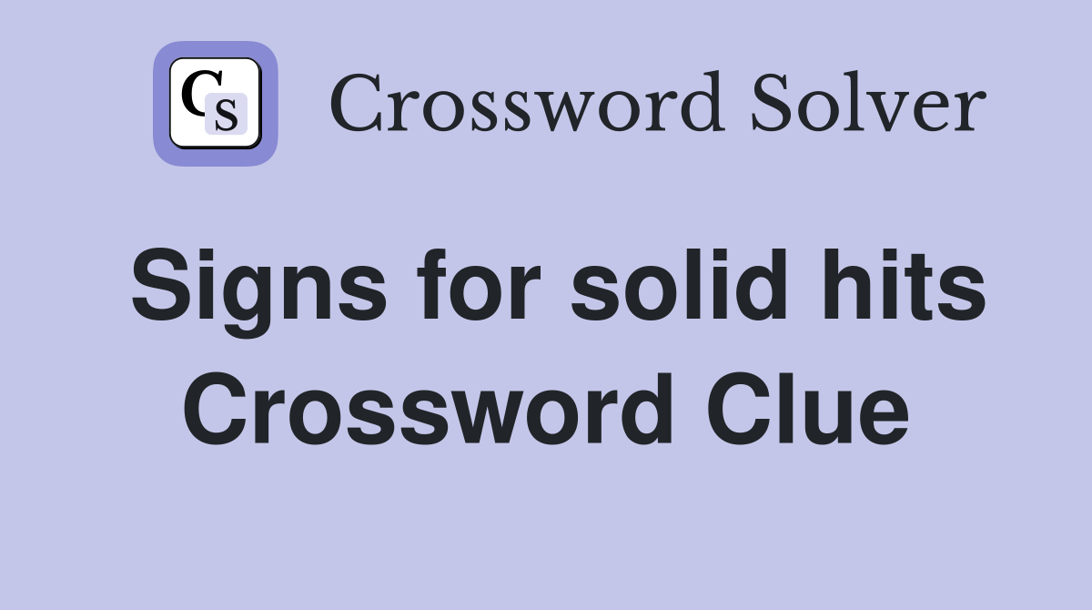 Signs for solid hits Crossword Clue