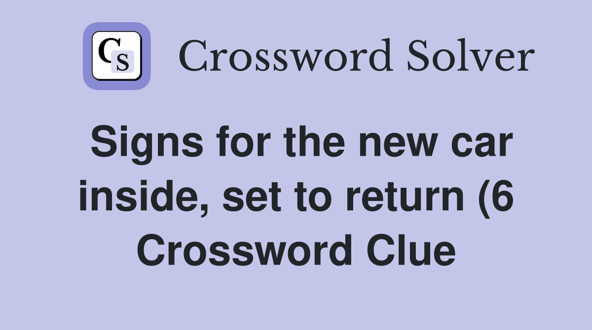 Signs for the new car inside set to return (6) Crossword Clue Signs for the new car inside set to return (6) Crossword Clue