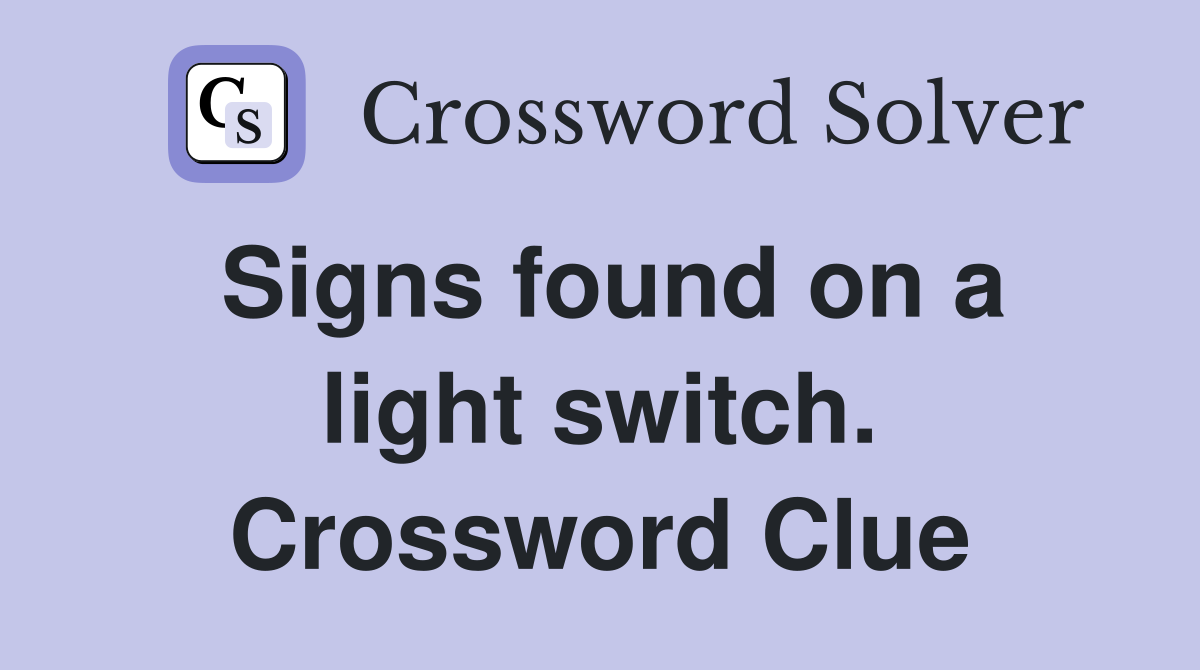 Signs found on a light switch. Crossword Clue