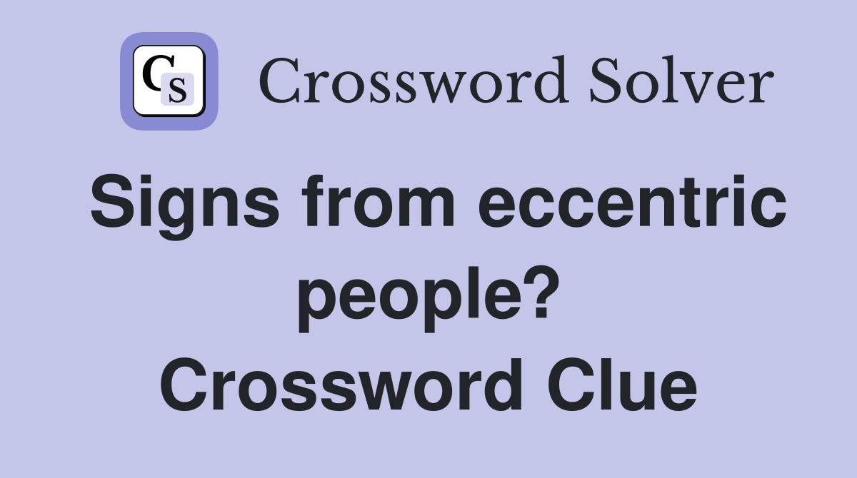 Signs from eccentric people? Crossword Clue