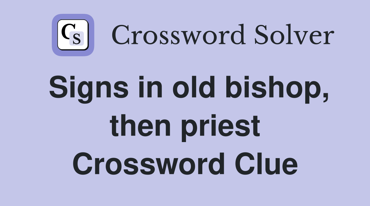 Signs in old bishop, then priest Crossword Clue