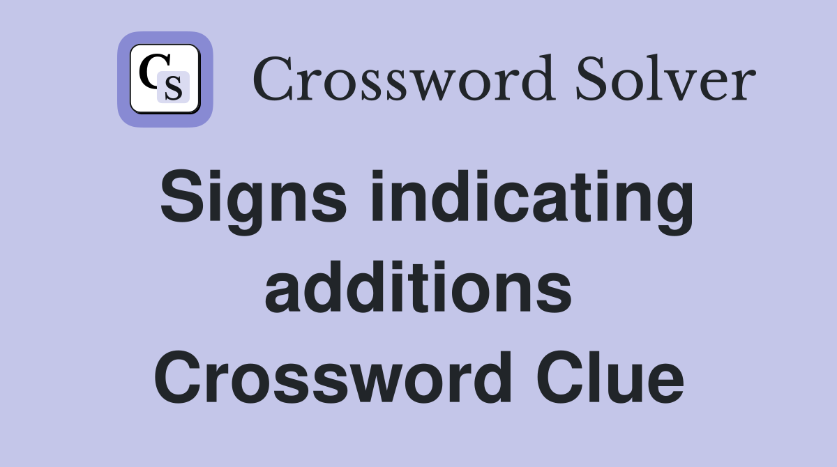 Signs indicating additions Crossword Clue