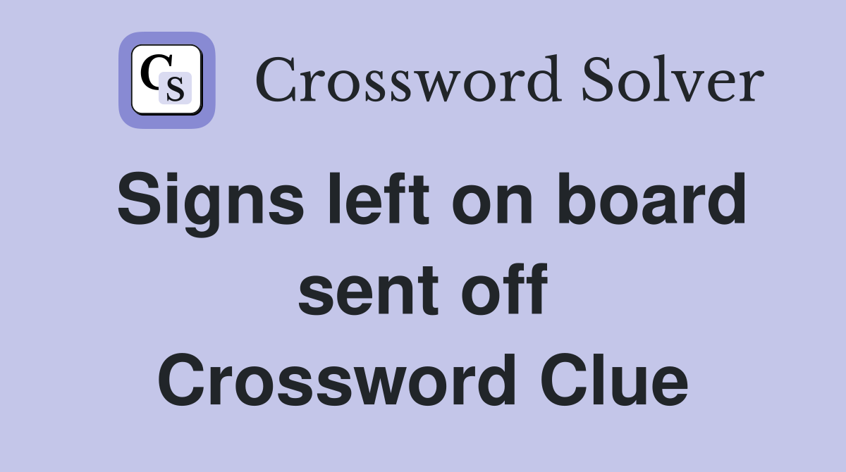 Signs left on board sent off Crossword Clue