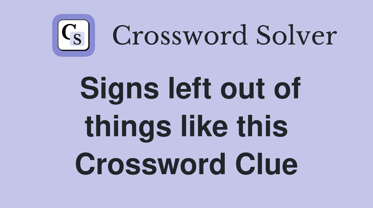 Signs left out of things like this Crossword Clue