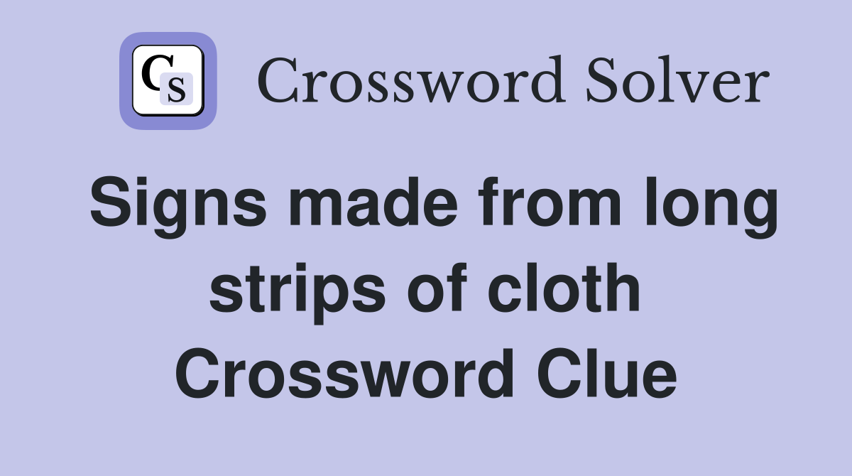 Signs made from long strips of cloth Crossword Clue