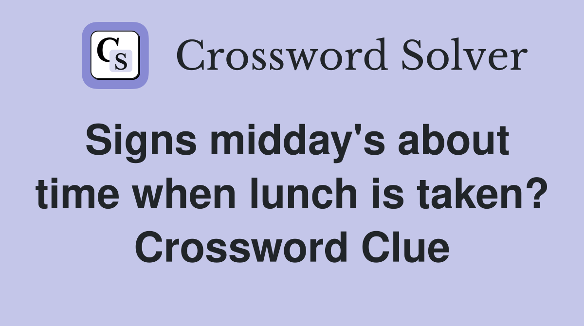 Signs midday's about time when lunch is taken? Crossword Clue