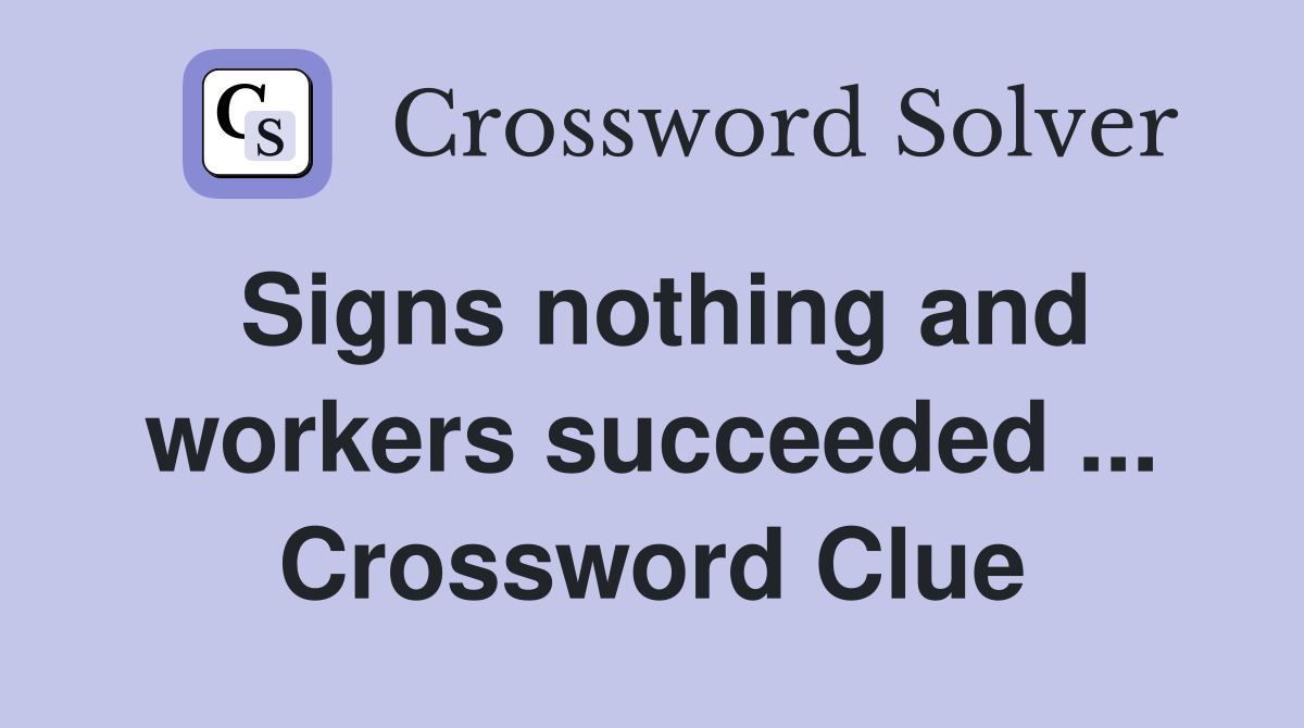 Signs nothing and workers succeeded ... Crossword Clue