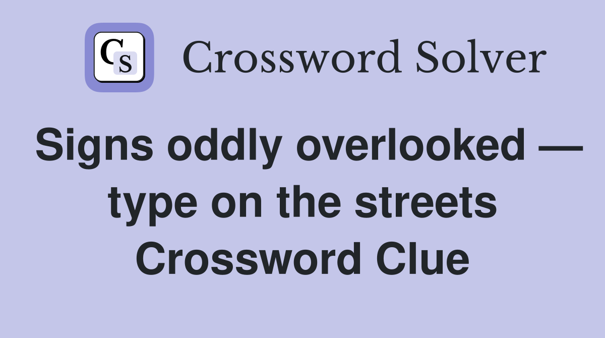 Signs oddly overlooked — type on the streets Crossword Clue