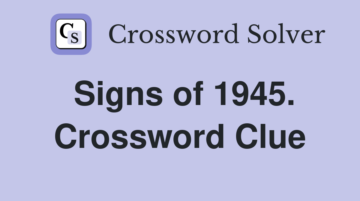 Signs of 1945. Crossword Clue