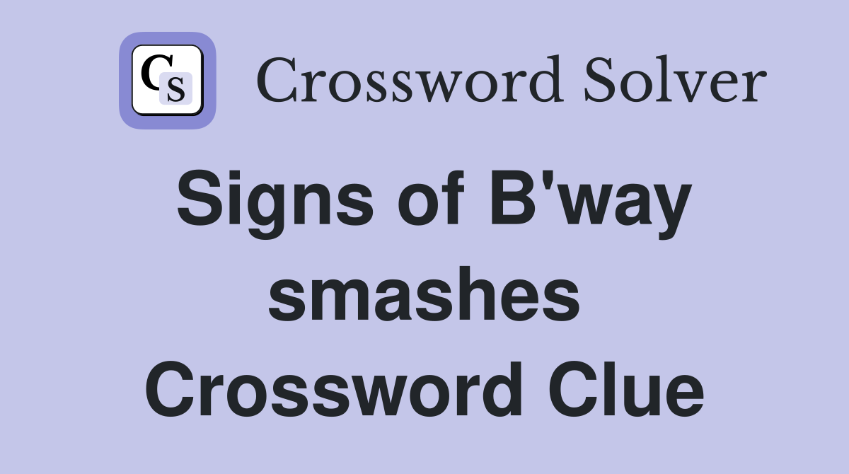 Signs of B'way smashes Crossword Clue