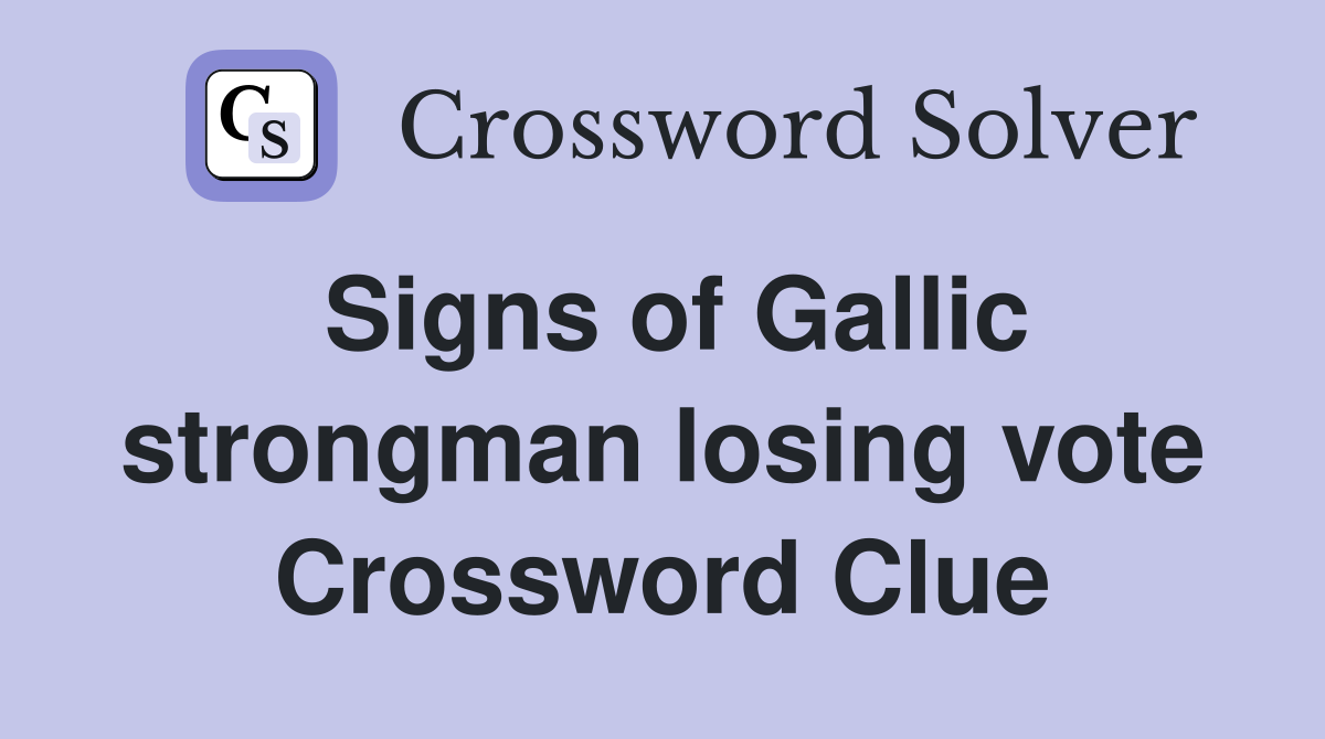 Signs of Gallic strongman losing vote Crossword Clue