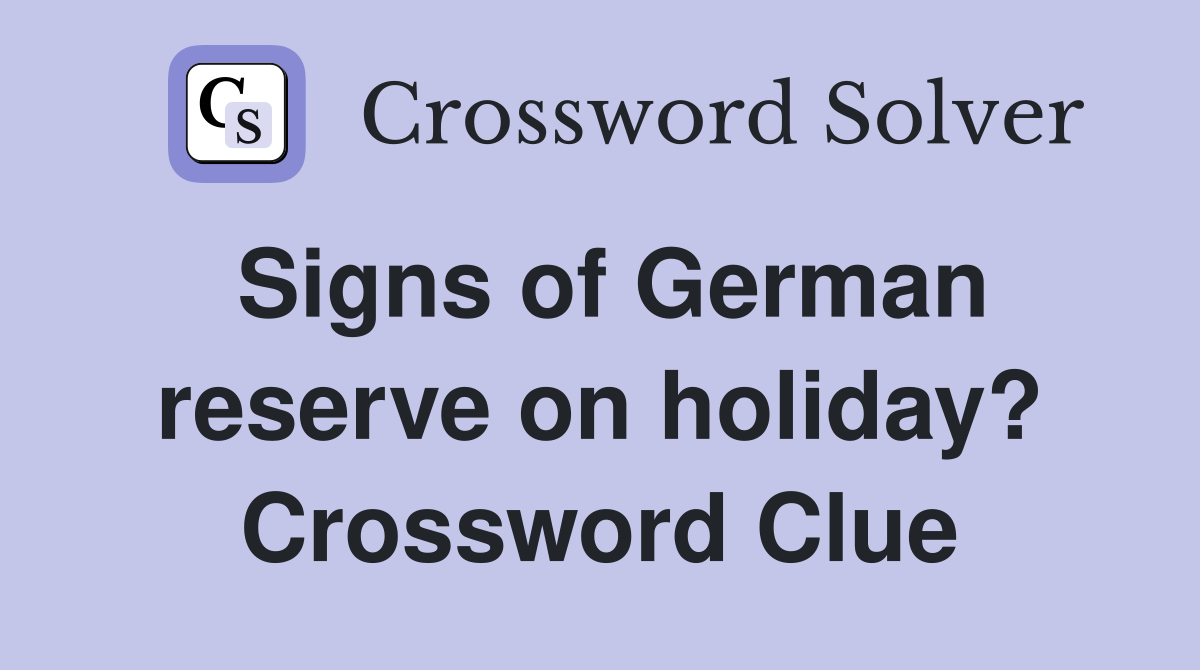 Signs of German reserve on holiday? Crossword Clue