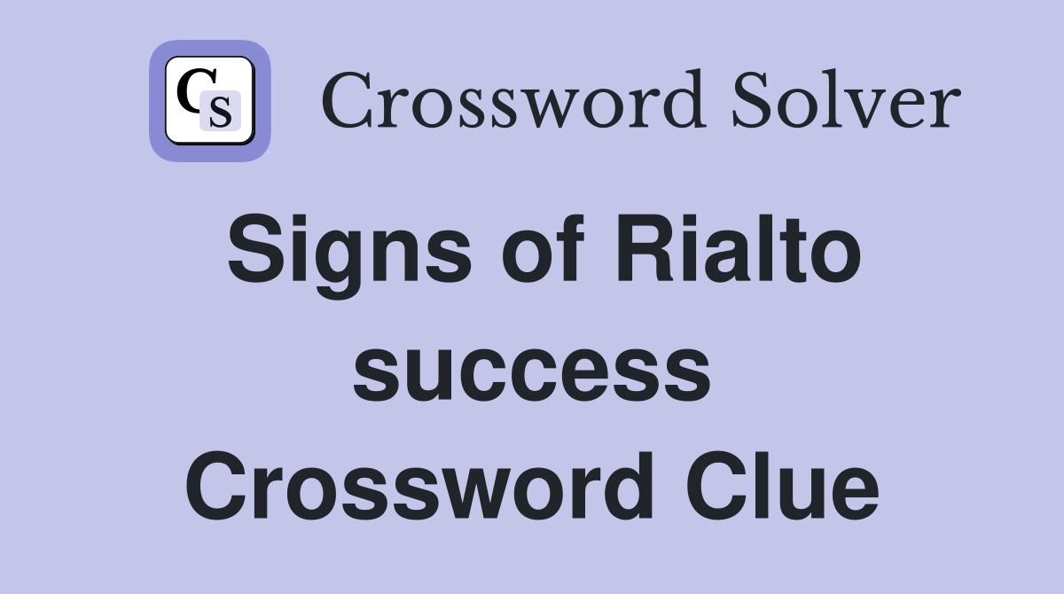 Signs of Rialto success Crossword Clue