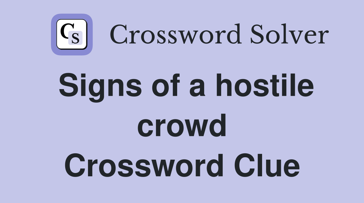 Signs of a hostile crowd Crossword Clue