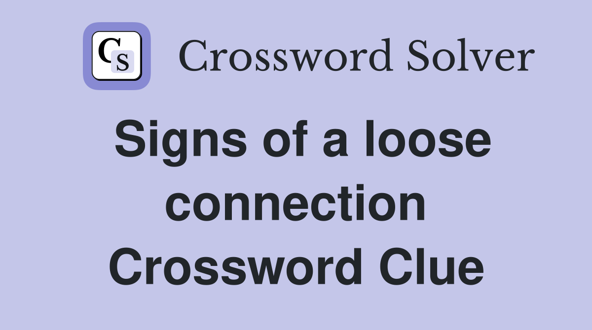 Signs of a loose connection Crossword Clue
