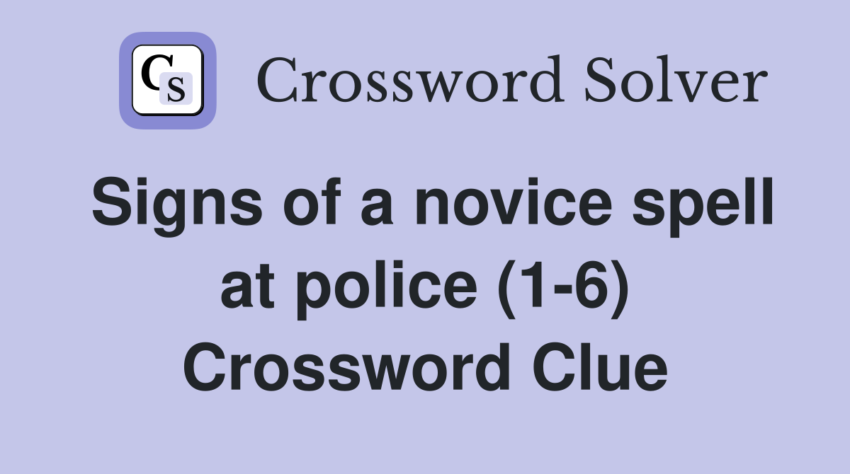 Signs of a novice spell at police (1-6) Crossword Clue