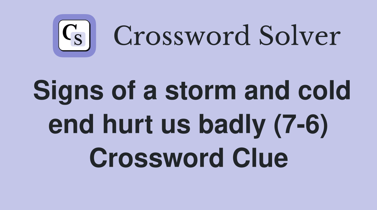 Signs of a storm and cold end hurt us badly (7-6) Crossword Clue