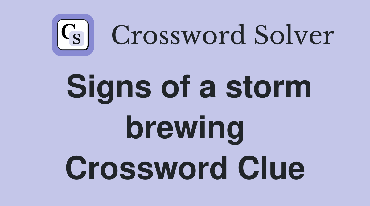 Signs of a storm brewing Crossword Clue