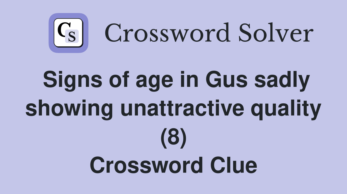 Signs of age in Gus sadly showing unattractive quality (8) Crossword Clue