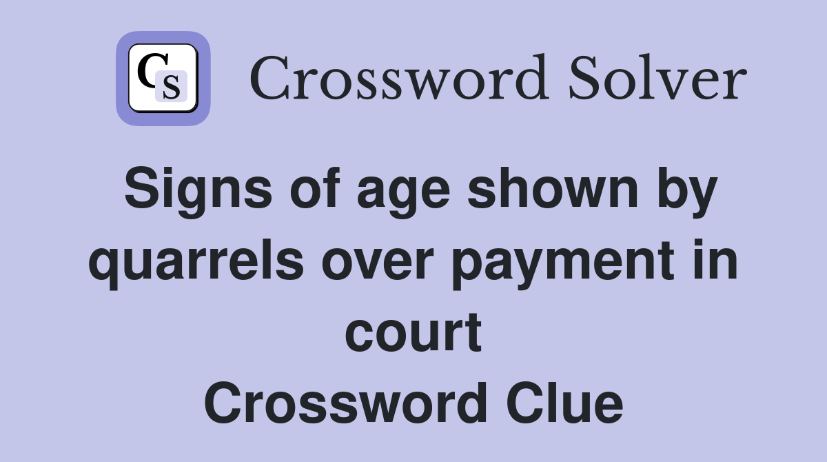 Signs of age shown by quarrels over payment in court Crossword Clue