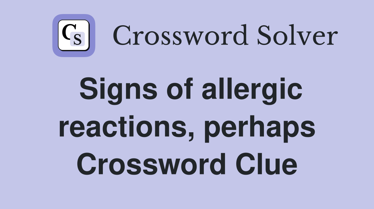 Signs of allergic reactions, perhaps Crossword Clue