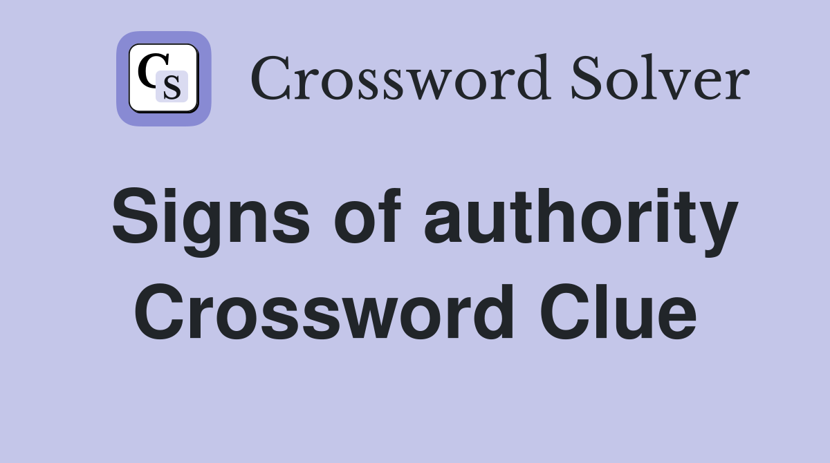 Signs of authority Crossword Clue