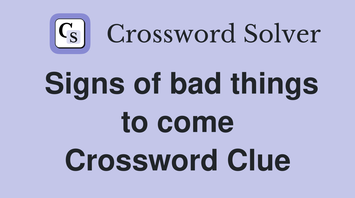 Signs of bad things to come Crossword Clue