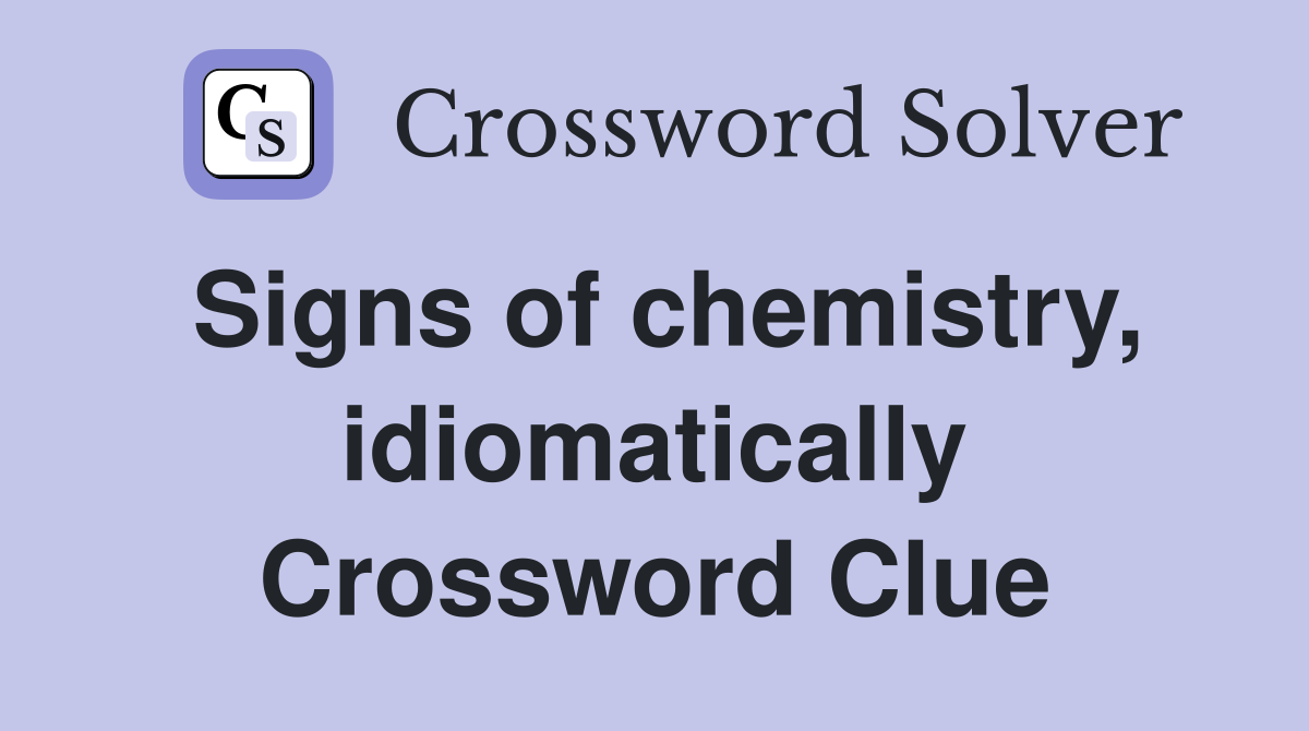 Signs of chemistry, idiomatically Crossword Clue