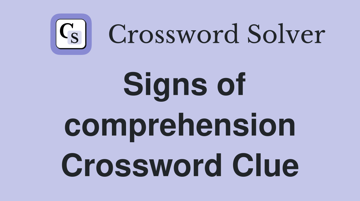 Signs of comprehension Crossword Clue