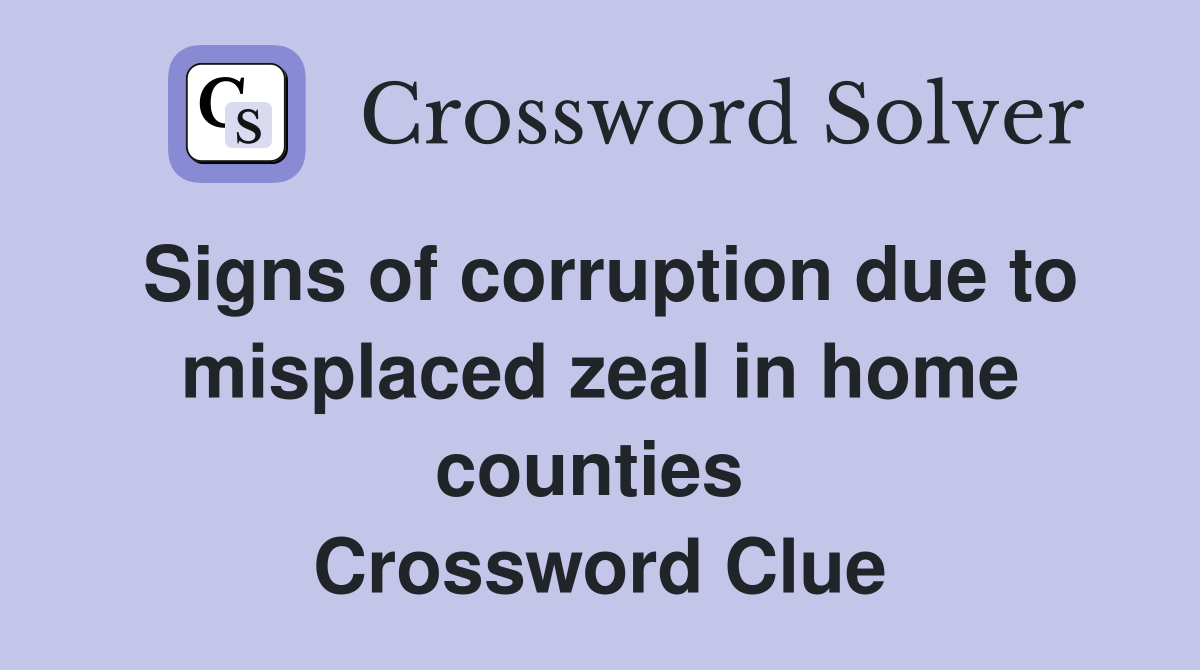Signs of corruption due to misplaced zeal in home counties  Crossword Clue