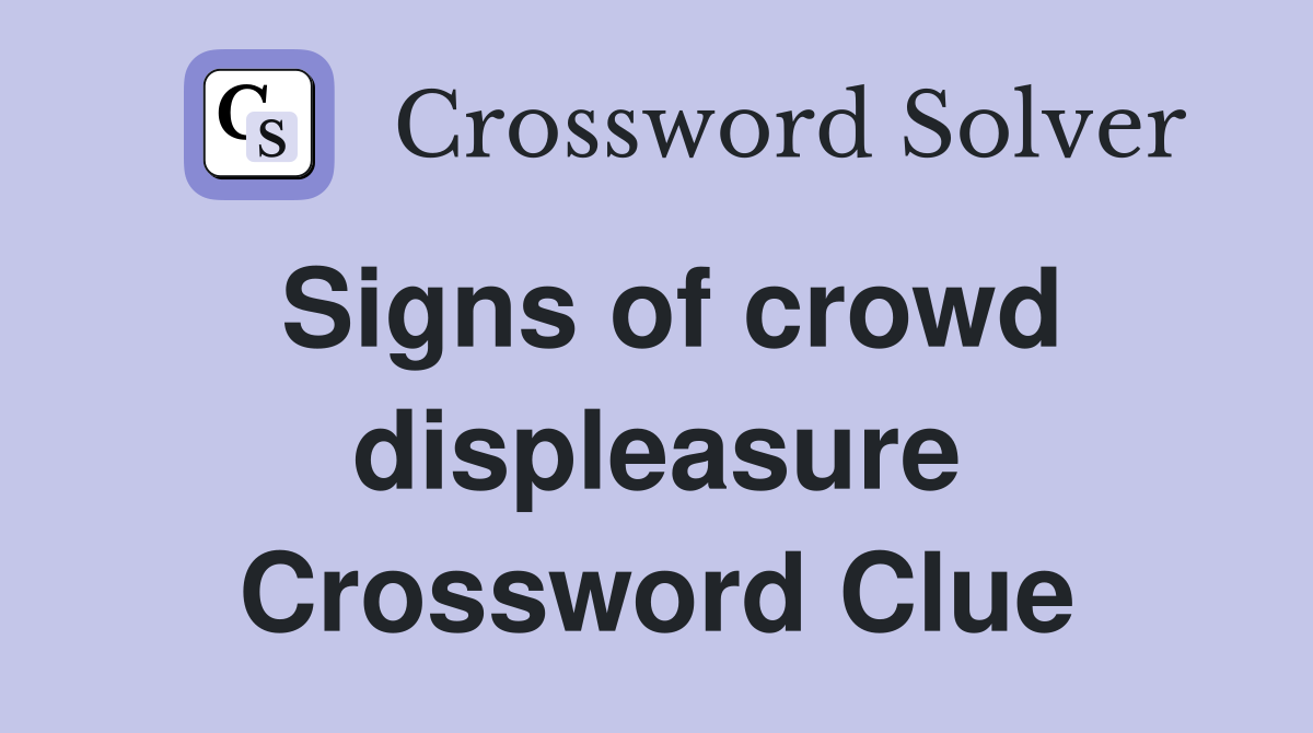 Signs of crowd displeasure Crossword Clue