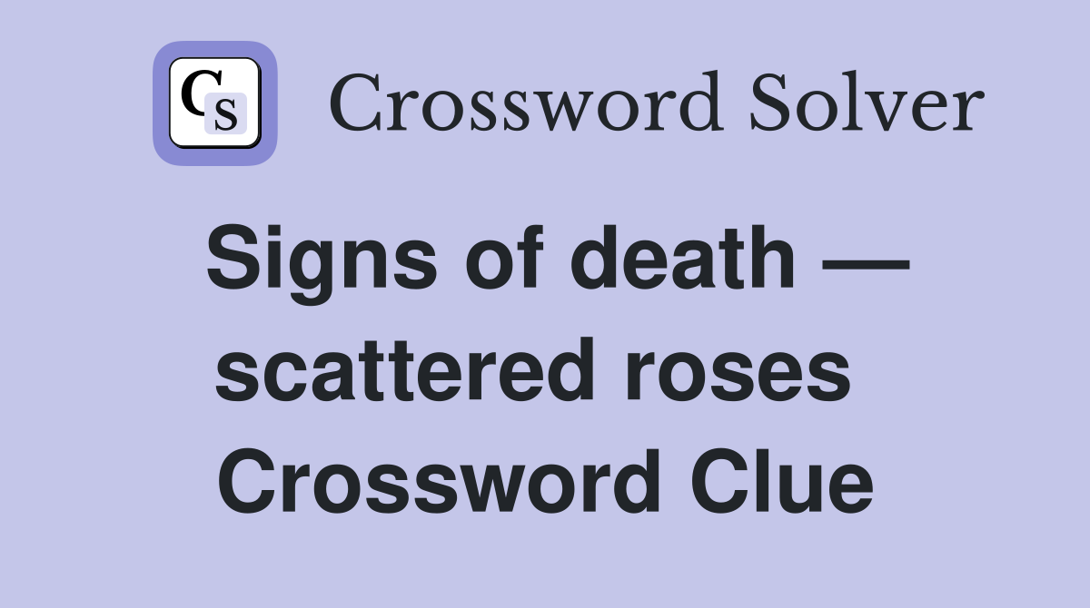 Signs of death — scattered roses  Crossword Clue