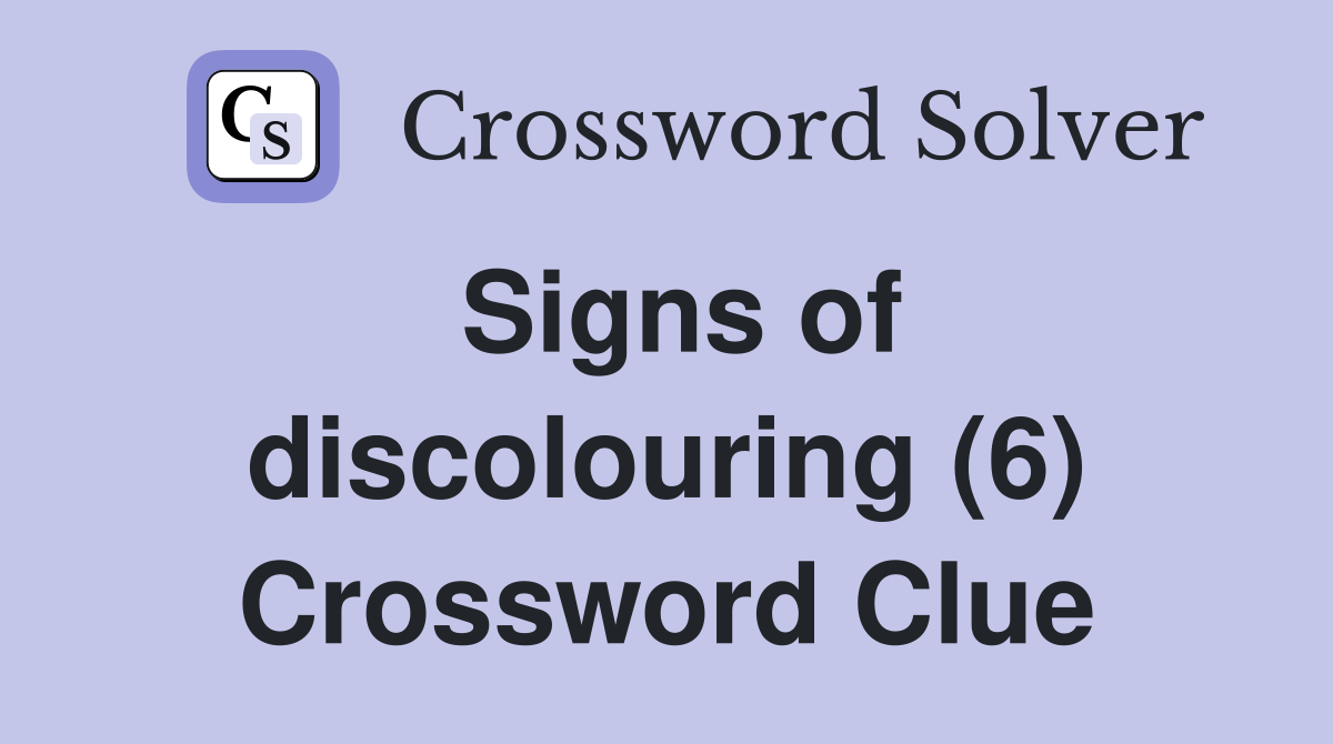 Signs of discolouring (6) Crossword Clue