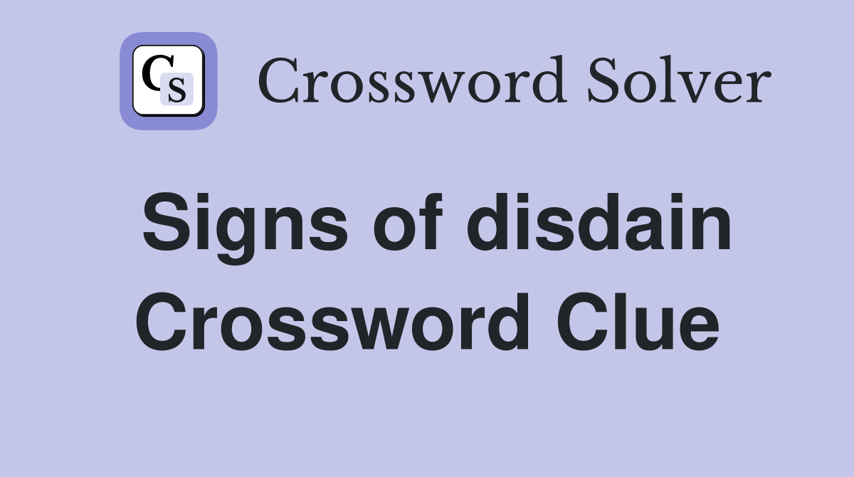 Signs of disdain Crossword Clue