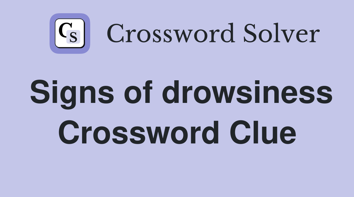 Signs of drowsiness Crossword Clue