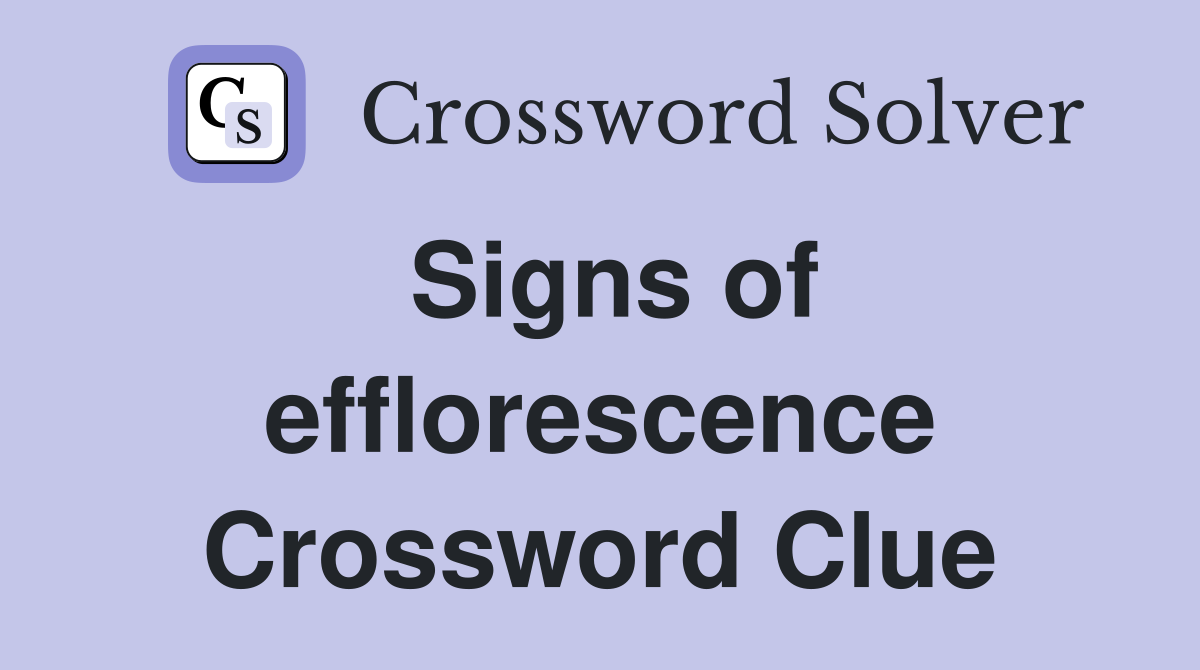 Signs of efflorescence Crossword Clue