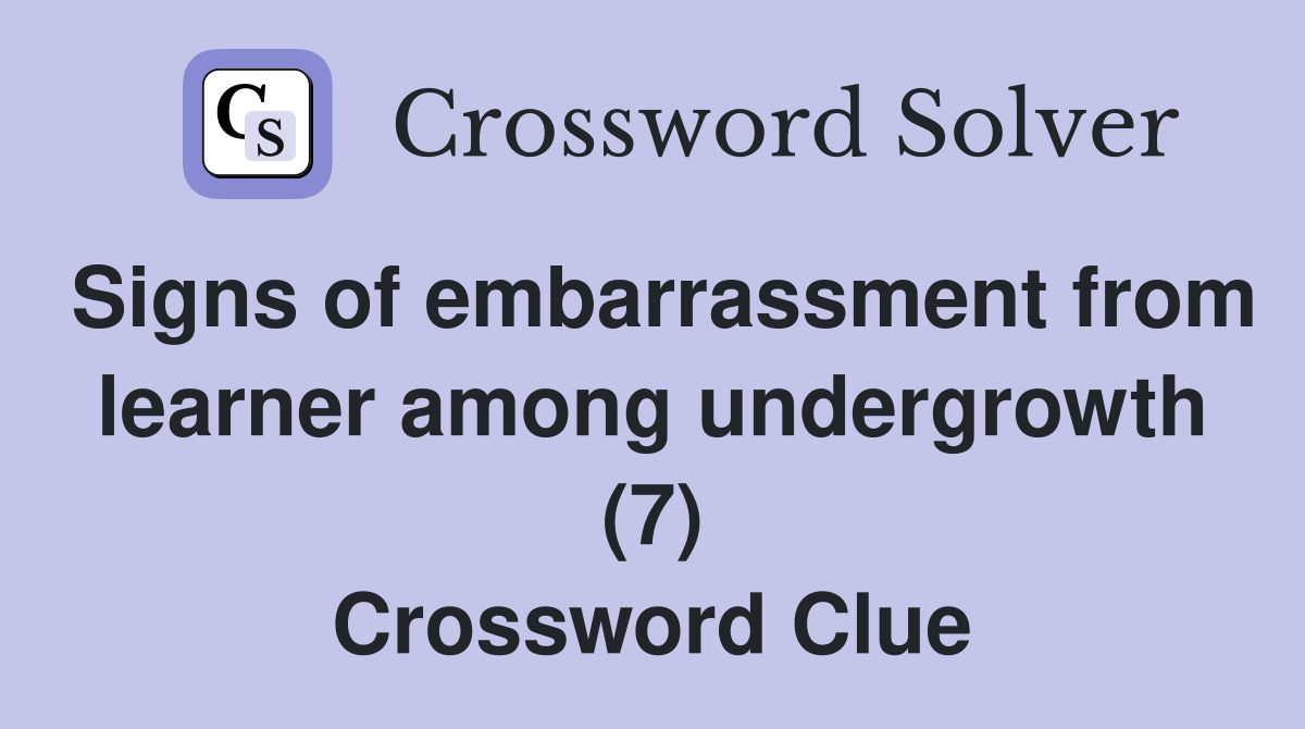 Signs of embarrassment from learner among undergrowth (7) Crossword Clue